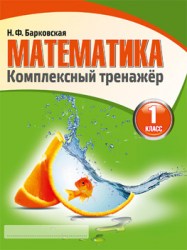 Математика 1 класс. Комплексный тренажер. Барковская Н.Ф